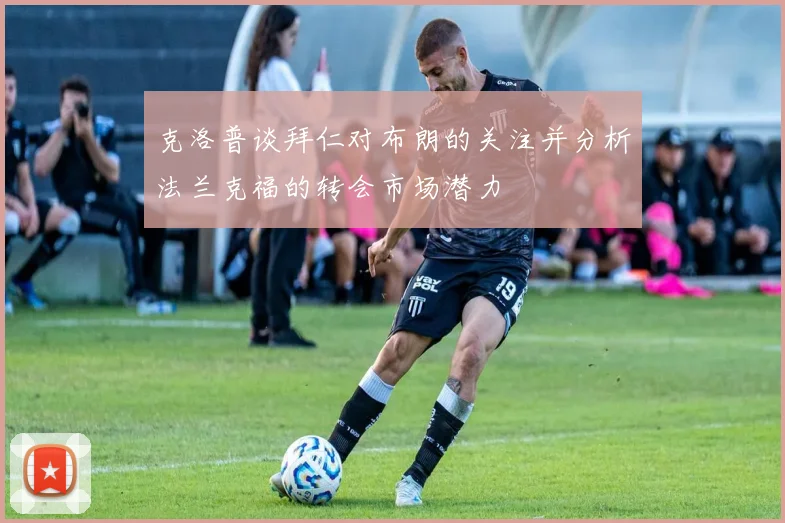 克洛普谈拜仁对布朗的关注并分析法兰克福的转会市场潜力